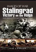 Stalingrad : Victoire sur la Volga : Photographies rares provenant des archives du temps de guerre - Stalingrad: Victory on the Volga: Rare Photographs from Wartime Archives