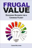 Frugal Value - Concevoir une entreprise pour une planète surpeuplée - Frugal Value - Designing Business for a Crowded Planet