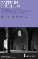 Faith in Freedom - Muslim Immigrant Women Experiences of Domestic Violence (La foi dans la liberté - L'expérience des femmes musulmanes immigrées en matière de violence domestique) - Faith in Freedom - Muslim Immigrant Women Experiences of Domestic Violence