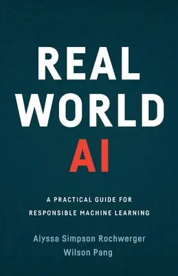 L'IA dans le monde réel : un guide pratique pour un apprentissage automatique responsable - Real World AI: A Practical Guide for Responsible Machine Learning