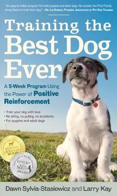 Dresser le meilleur chien de tous les temps : Un programme de 5 semaines utilisant le pouvoir du renforcement positif - Training the Best Dog Ever: A 5-Week Program Using the Power of Positive Reinforcement