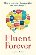 Fluent Forever : Comment apprendre rapidement n'importe quelle langue et ne jamais l'oublier - Fluent Forever: How to Learn Any Language Fast and Never Forget It