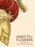 Insectes et fleurs : L'art de Maria Sibylla Merian - Insects and Flowers: The Art of Maria Sibylla Merian