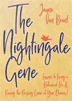 Le gène du rossignol : des leçons pour vivre une vie équilibrée et mener la carrière d'infirmière de vos rêves - The Nightingale Gene: Lessons to Living a Balanced Life and Having the Nursing Career of Your Dreams