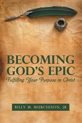 Devenir l'épopée de Dieu : L'accomplissement de votre dessein en Christ - Becoming God's Epic: Fulfilling Your Purpose in Christ