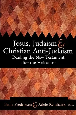 Jésus, le judaïsme et l'antijudaïsme chrétien : Lire le Nouveau Testament après l'Holocauste - Jesus, Judaism, & Christian Anti-Judaism: Reading the New Testament After the Holocaust