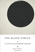 Le cercle noir : Une vie d'Alexandre Kojve - The Black Circle: A Life of Alexandre Kojve