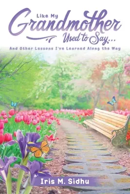 Comme le disait ma grand-mère . . : Et d'autres leçons que j'ai apprises en cours de route - Like My Grandmother Used to Say. . .: And Other Lessons I've Learned Along the Way