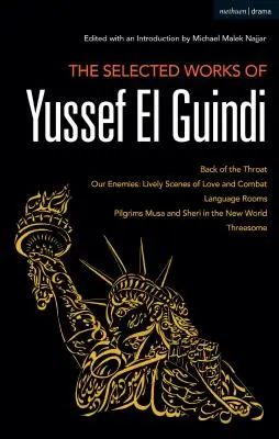 Œuvres choisies de Yussef El Guindi : L'arrière de la gorge / Nos ennemis : Scènes vivantes d'amour et de combat / Salles de langues / Pèlerins Musa et Sheri - The Selected Works of Yussef El Guindi: Back of the Throat / Our Enemies: Lively Scenes of Love and Combat / Language Rooms / Pilgrims Musa and Sheri