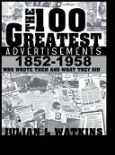 Les 100 plus grandes publicités 1852-1958 : Qui les a écrites et ce qu'elles ont fait - The 100 Greatest Advertisements 1852-1958: Who Wrote Them and What They Did