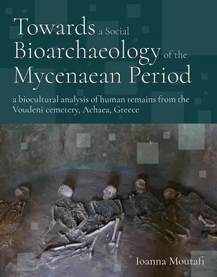 Vers une bioarchéologie sociale de la période mycénienne : Une analyse bioculturelle des restes humains du cimetière de Voudeni, Achaea, Grèce - Towards a Social Bioarchaeology of the Mycenaean Period: A Biocultural Analysis of Human Remains from the Voudeni Cemetery, Achaea, Greece