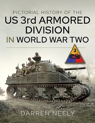 Histoire en images de la 3e division blindée américaine pendant la Seconde Guerre mondiale - Pictorial History of the Us 3rd Armored Division in World War Two