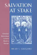 Le salut en jeu : Le martyre chrétien au début de l'Europe moderne - Salvation at Stake: Christian Martyrdom in Early Modern Europe