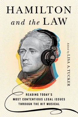 Hamilton et le droit : La lecture des questions juridiques les plus controversées d'aujourd'hui à travers la comédie musicale à succès - Hamilton and the Law: Reading Today's Most Contentious Legal Issues through the Hit Musical