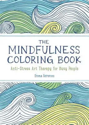 Le livre de coloriage de la pleine conscience : Le livre de coloriage pour adultes pour se détendre avec des motifs naturels anti-stress et des dessins apaisants - The Mindfulness Coloring Book: The Adult Coloring Book for Relaxation with Anti-Stress Nature Patterns and Soothing Designs