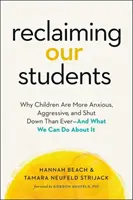 Récupérer nos élèves : Pourquoi les enfants sont plus anxieux, agressifs et renfermés que jamais - et ce que nous pouvons faire pour y remédier - Reclaiming Our Students: Why Children Are More Anxious, Aggressive, and Shut Down Than Ever--And What We Can Do about It