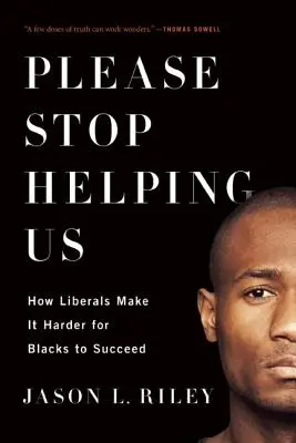 Arrêtez de nous aider : Comment les libéraux rendent la réussite des Noirs plus difficile - Please Stop Helping Us: How Liberals Make It Harder for Blacks to Succeed