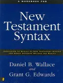 Un cahier d'exercices pour la syntaxe du Nouveau Testament : Compagnon des ouvrages Basics of New Testament Syntax et Greek Grammar Beyond the Basics - A Workbook for New Testament Syntax: Companion to Basics of New Testament Syntax and Greek Grammar Beyond the Basics