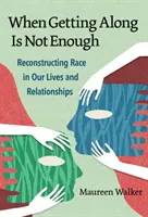 Quand s'entendre ne suffit pas : Reconstruire la race dans nos vies et nos relations - When Getting Along Is Not Enough: Reconstructing Race in Our Lives and Relationships