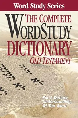 Le Dictionnaire complet d'étude des mots : Ancien Testament - The Complete Word Study Dictionary: Old Testament