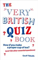 Very British Quiz Book - Comment faire une bonne tasse de thé (et 720 autres questions essentielles) - Very British Quiz Book - How d'you make a proper cup of tea? (and 720 other essential questions)