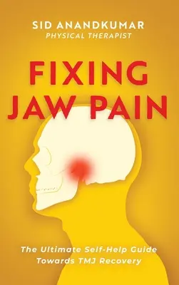 La guérison de la douleur à la mâchoire : Le guide ultime d'auto-assistance pour la guérison de l'ATM ; Apprenez des traitements simples et prenez en charge votre douleur. - Fixing Jaw Pain: The Ultimate Self-Help Guide Towards TMJ Recovery; Learn Simple Treatments and Take Charge of Your Pain