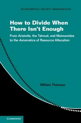 Comment diviser quand il n'y a pas assez : D'Aristote, du Talmud et de Maïmonide à l'axiomatique de l'allocation des ressources - How to Divide When There Isn't Enough: From Aristotle, the Talmud, and Maimonides to the Axiomatics of Resource Allocation