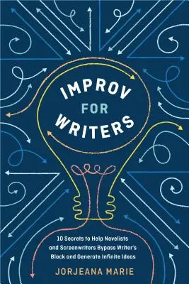 Improvisation pour les écrivains : 10 secrets pour aider les romanciers et les scénaristes à contourner le syndrome de la page blanche et à générer des idées à l'infini - Improv for Writers: 10 Secrets to Help Novelists and Screenwriters Bypass Writer's Block and Generate Infinite Ideas