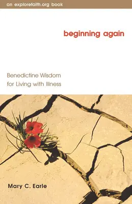 Le recommencement : Sagesse bénédictine pour vivre avec la maladie - Beginning Again: Benedictine Wisdom for Living with Illness