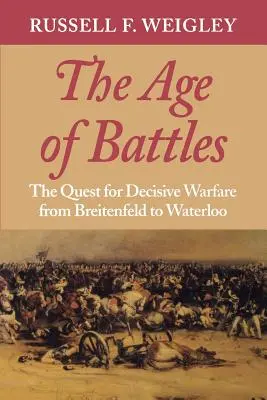 L'âge des batailles : La quête de la guerre décisive de Breitenfeld à Waterloo - The Age of Battles: The Quest for Decisive Warfare from Breitenfeld to Waterloo