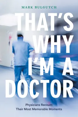 C'est pour cela que je suis médecin : Les médecins racontent leurs moments les plus mémorables - That's Why I'm a Doctor: Physicians Recount Their Most Memorable Moments