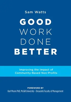 Le bon travail mieux fait : Améliorer l'impact des organisations communautaires à but non lucratif - Good Work Done Better: Improving the Impact of Community-Based Non-Profits