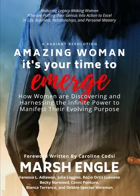 Amazing Woman It's Your Time to Emerge : How Women are Discovering and Harnessing the Infinite Power to Manifest Their Evolving Purpose (Femme étonnante : c'est votre heure d'émerger : comment les femmes découvrent et exploitent le pouvoir infini de manifester leur objectif évolutif) - Amazing Woman It's Your Time to Emerge: How Women are Discovering and Harnessing the Infinite Power to Manifest Their Evolving Purpose