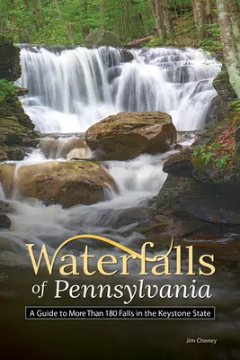 Les chutes d'eau de Pennsylvanie : Un guide de plus de 180 chutes dans l'État du Keystone - Waterfalls of Pennsylvania: A Guide to More Than 180 Falls in the Keystone State