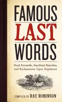 Dernières paroles célèbres, adieux chaleureux, diatribes sur le lit de mort et exclamations au moment de l'expiration - Famous Last Words, Fond Farewells, Deathbed Diatribes, and Exclamations Upon Expiration