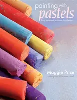 Peindre avec des pastels : Techniques faciles pour maîtriser le médium - Painting with Pastels: Easy Techniques to Master the Medium