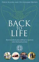 Back to Life - Comment débloquer votre chemin vers la guérison (lorsque le mal de dos persiste) - Back to Life - How to unlock your pathway to recovery (when back pain persists)