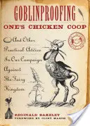 La protection du poulailler contre les gobelins : Et autres conseils pratiques dans notre campagne contre le royaume des fées - Goblinproofing One's Chicken Coop: And Other Practical Advice in Our Campaign Against the Fairy Kingdom