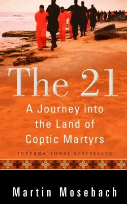 The 21 : A Journey Into the Land of Coptic Martyrs (en anglais) - The 21: A Journey Into the Land of Coptic Martyrs