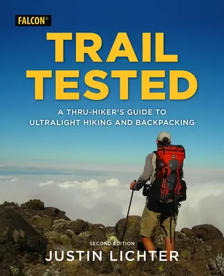 Trail Tested : Guide de la randonnée ultralégère et du sac à dos à l'intention des randonneurs. - Trail Tested: A Thru-Hiker's Guide to Ultralight Hiking and Backpacking