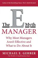 Le manager E-Myth : Pourquoi la plupart des managers ne fonctionnent pas et ce qu'il faut faire pour y remédier - The E-Myth Manager: Why Most Managers Don't Work and What to Do about It