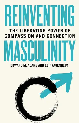 Réinventer la masculinité : Le pouvoir libérateur de la compassion et de la connexion - Reinventing Masculinity: The Liberating Power of Compassion and Connection
