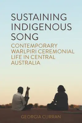 Sustaining Indigenous Songs : La vie cérémonielle contemporaine des Warlpiri en Australie centrale - Sustaining Indigenous Songs: Contemporary Warlpiri Ceremonial Life in Central Australia