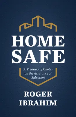 En sécurité à la maison : Un trésor de citations sur l'assurance du salut - Home Safe: A Treasury of Quotes on the Assurance of Salvation