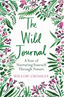 Le journal sauvage : Une année pour se nourrir de la nature - The Wild Journal: A Year of Nurturing Yourself Through Nature