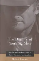 La dignité des travailleurs : La moralité et les frontières de la race, de la classe et de l'immigration - The Dignity of Working Men: Morality and the Boundaries of Race, Class, and Immigration