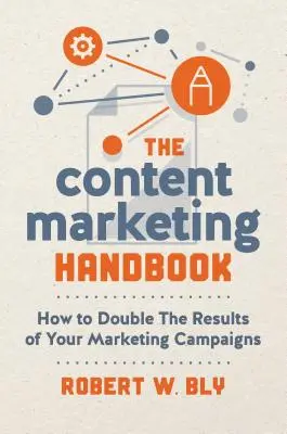 Le manuel du marketing de contenu : Comment doubler les résultats de vos campagnes de marketing - The Content Marketing Handbook: How to Double the Results of Your Marketing Campaigns