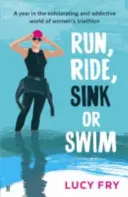 Run, Ride, Sink or Swim - Une année dans le monde exaltant et addictif du triathlon féminin - Run, Ride, Sink or Swim - A year in the exhilarating and addictive world of women's triathlon