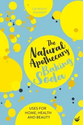 The Natural Apothecary : Le bicarbonate de soude : Conseils pour la maison, la santé et la beauté - The Natural Apothecary: Baking Soda: Tips for Home, Health and Beauty