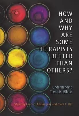 Comment et pourquoi certains thérapeutes sont-ils meilleurs que d'autres ? Comprendre les effets du thérapeute - How and Why Are Some Therapists Better Than Others?: Understanding Therapist Effects